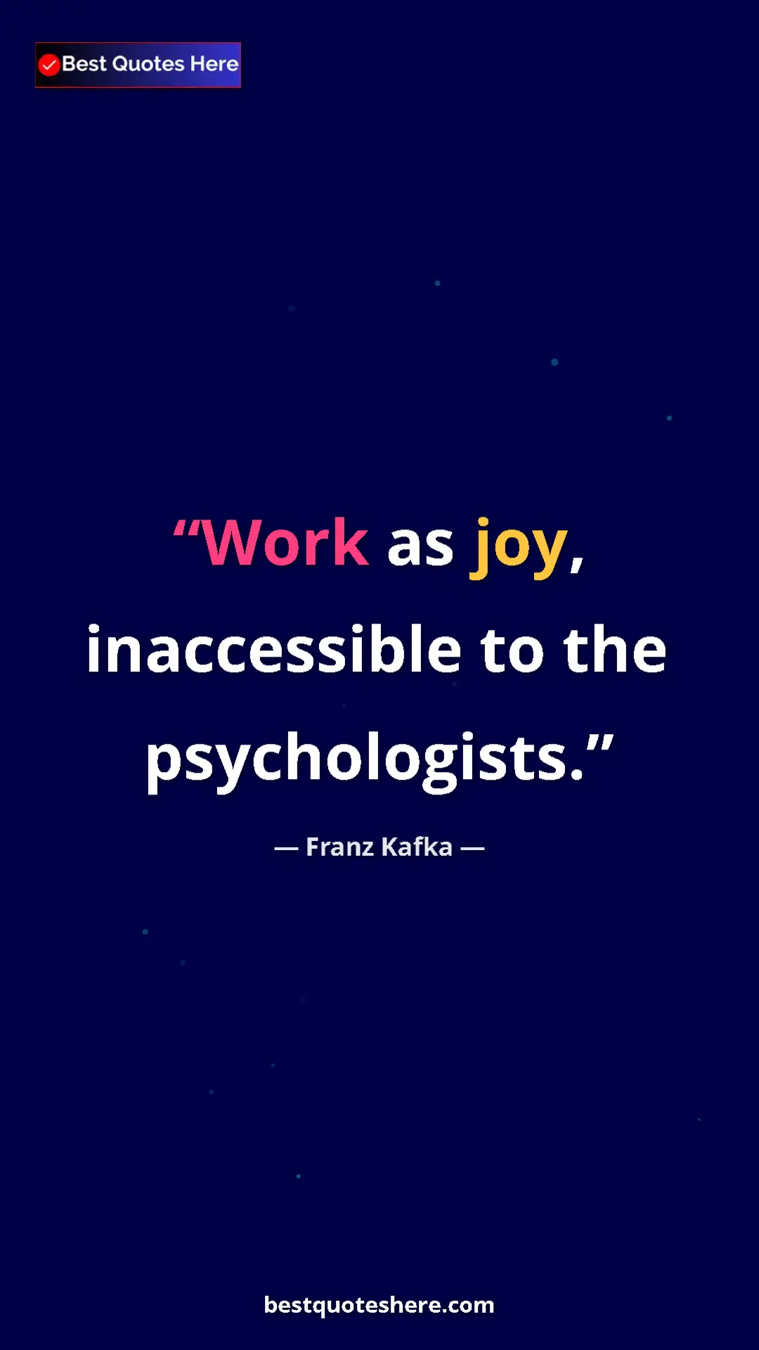 Pinterest quote poster by Franz Kafka: "Work as joy, inaccessible to the psychologists."