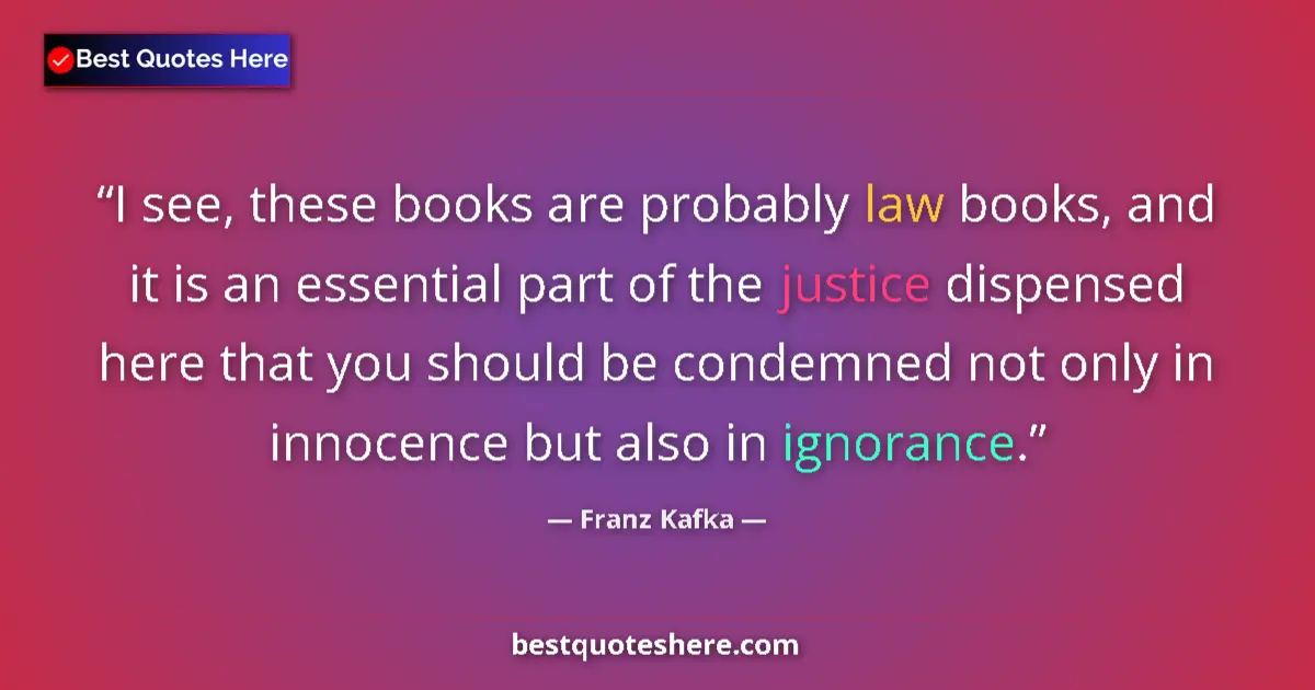 Quote by Franz Kafka: I see, these books are probably law books, and it is an essential part of the justice dispensed here...