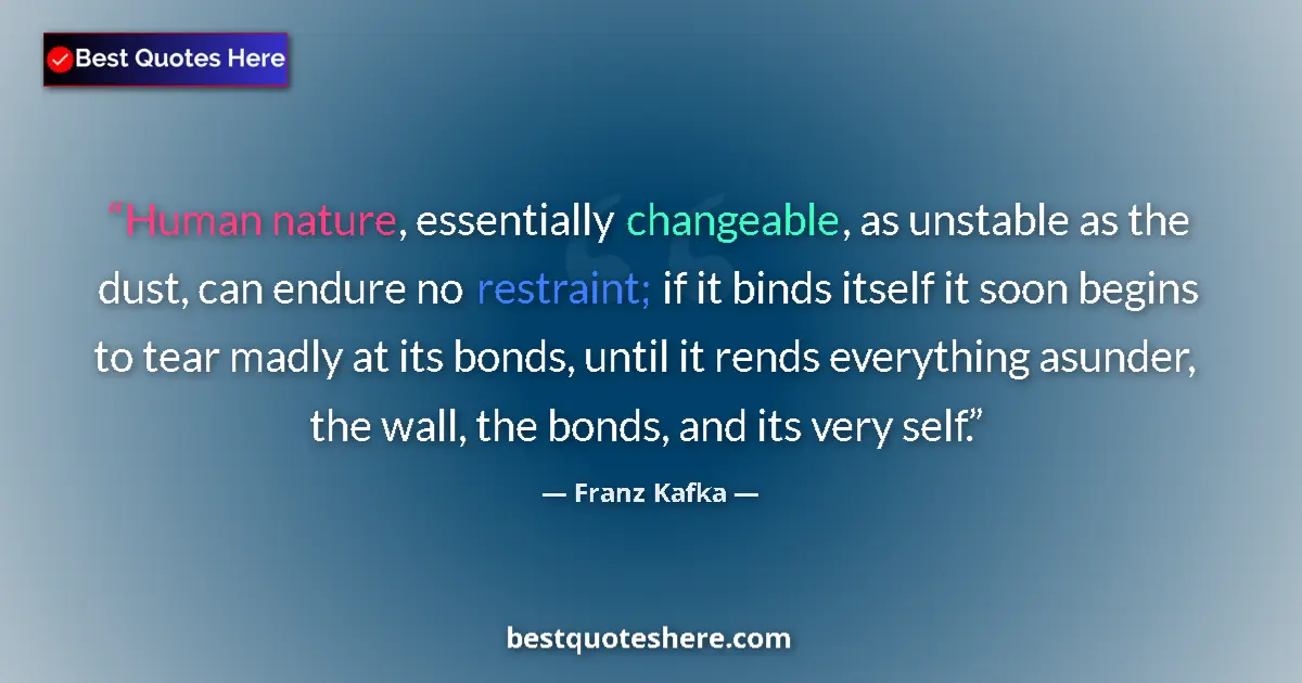 Quote by Franz Kafka: Human nature, essentially changeable, as unstable 