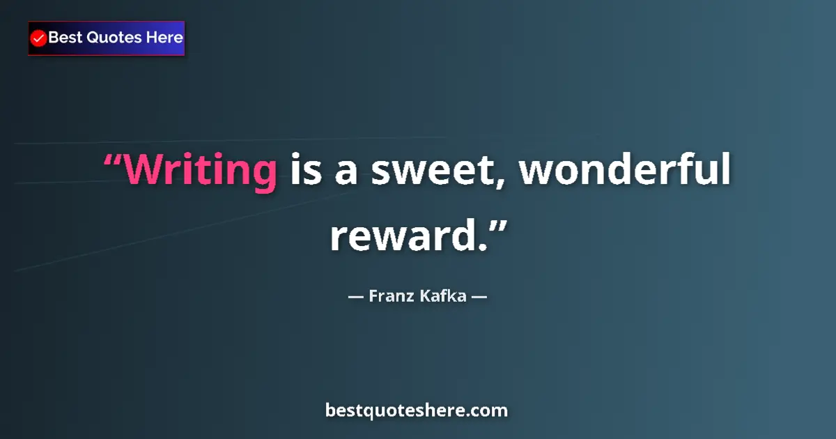 Franz Kafka quote: "Writing is a sweet, wonderful reward."
