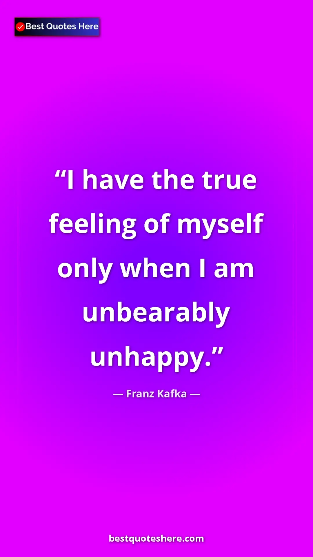 Pinterest quote poster by Franz Kafka: "I have the true feeling of myself only when I am unbearably..."