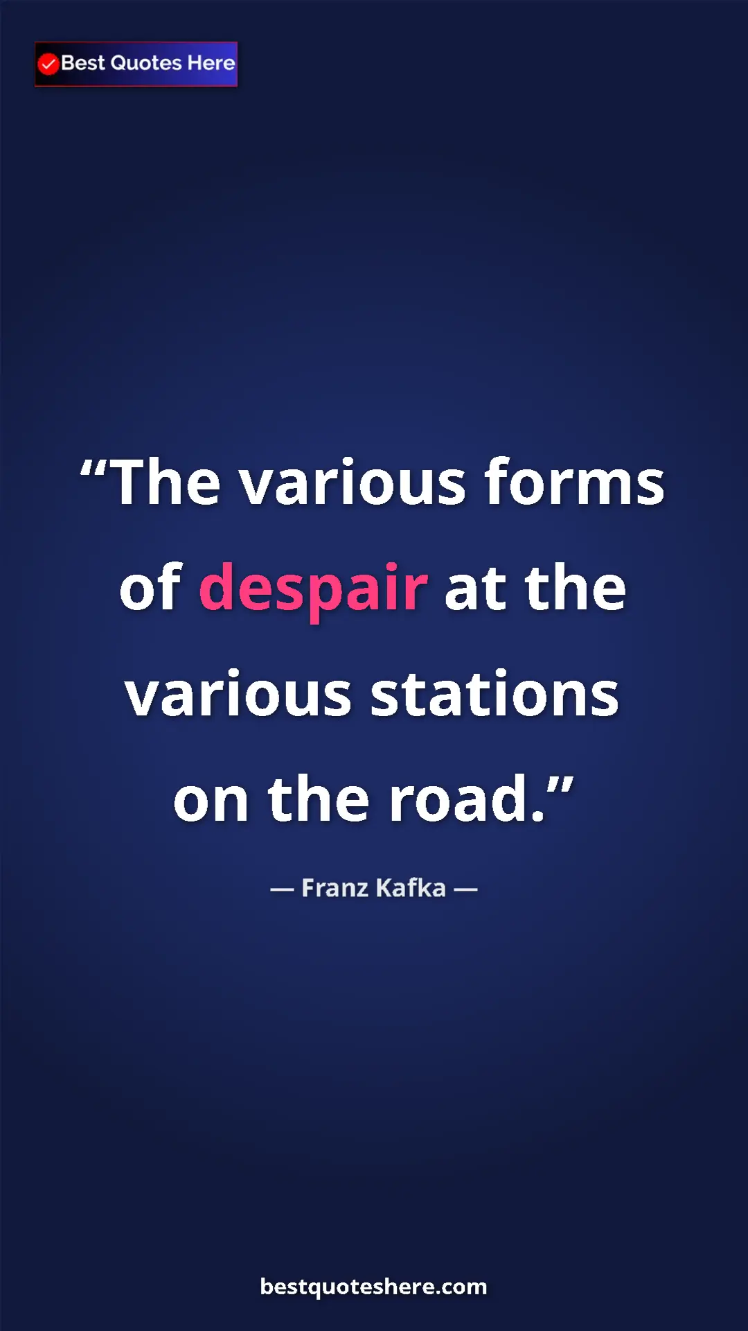 Pinterest quote poster by Franz Kafka: "The various forms of despair at the various stations on the..."