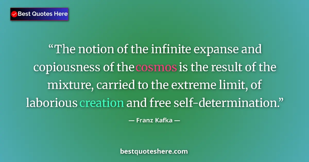Quote by Franz Kafka: The notion of the infinite expanse and copiousness of the cosmos is the result of the mixture, carri...