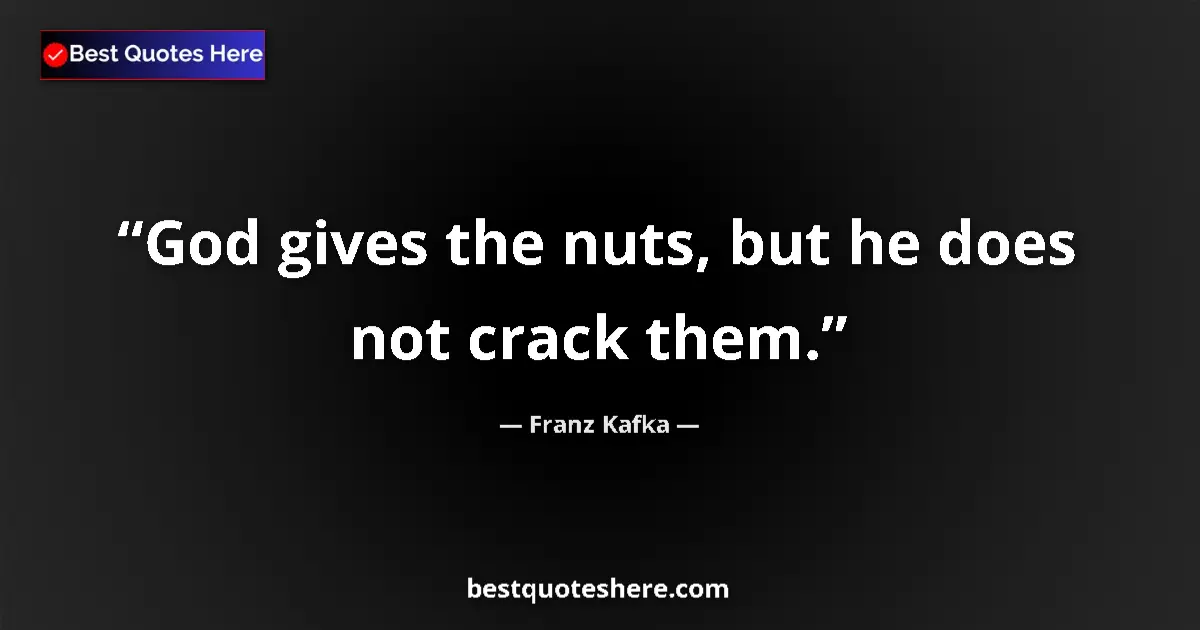 Quote by Franz Kafka: God gives the nuts, but he does not crack them....