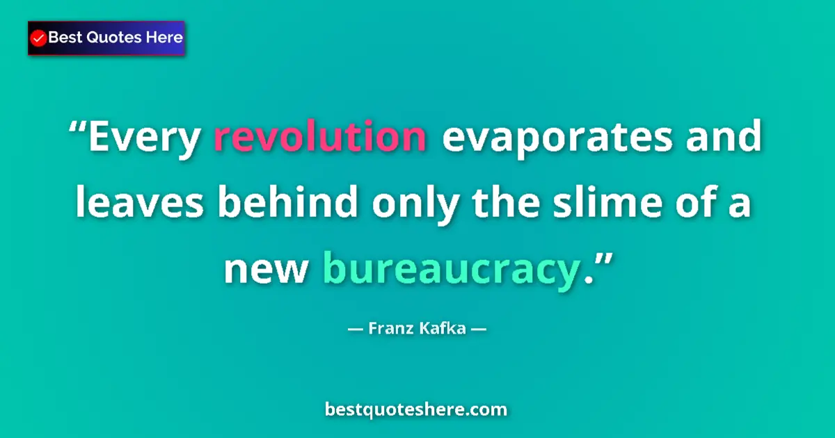 Image for the quote by Franz Kafka: Every revolution evaporates and leaves behind only the slime of a new bureaucracy....