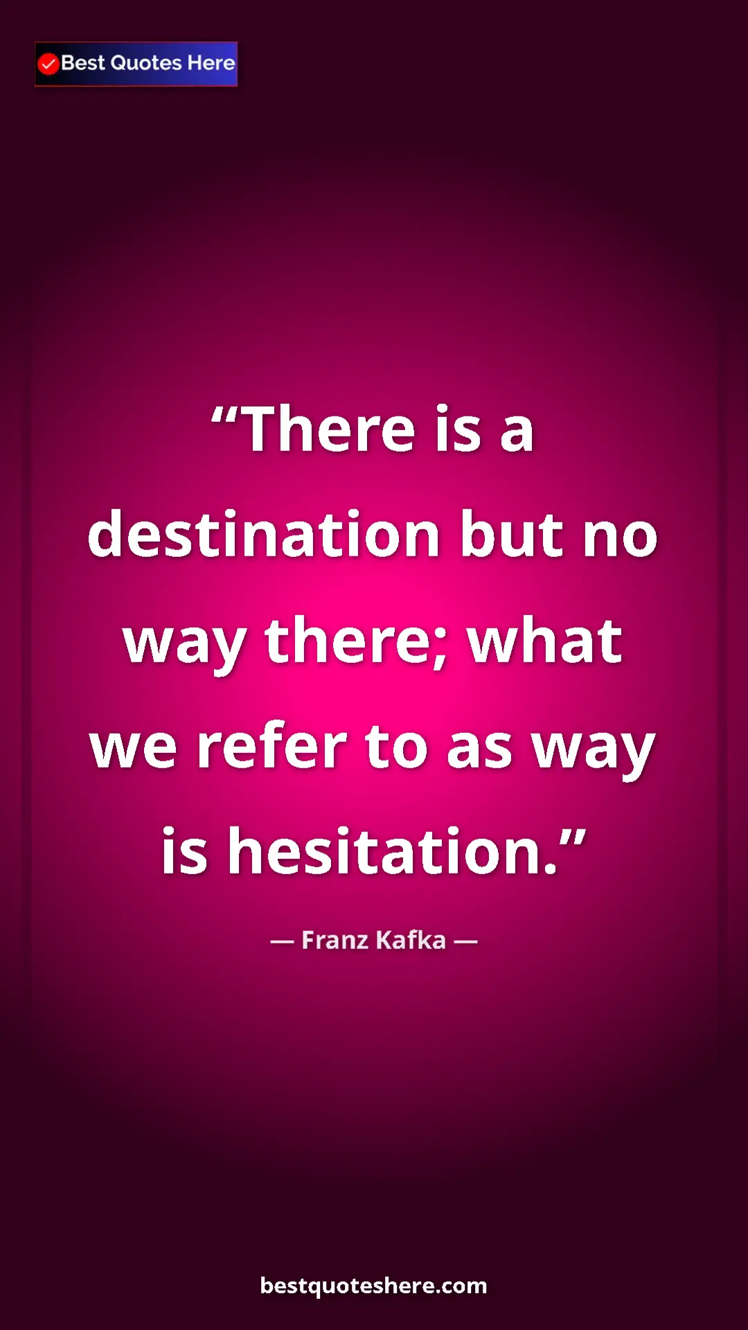 Pinterest quote poster by Franz Kafka: "There is a destination but no way there; what we refer to..."