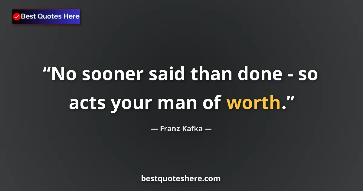 Quote by Franz Kafka: No sooner said than done - so acts your man of worth....