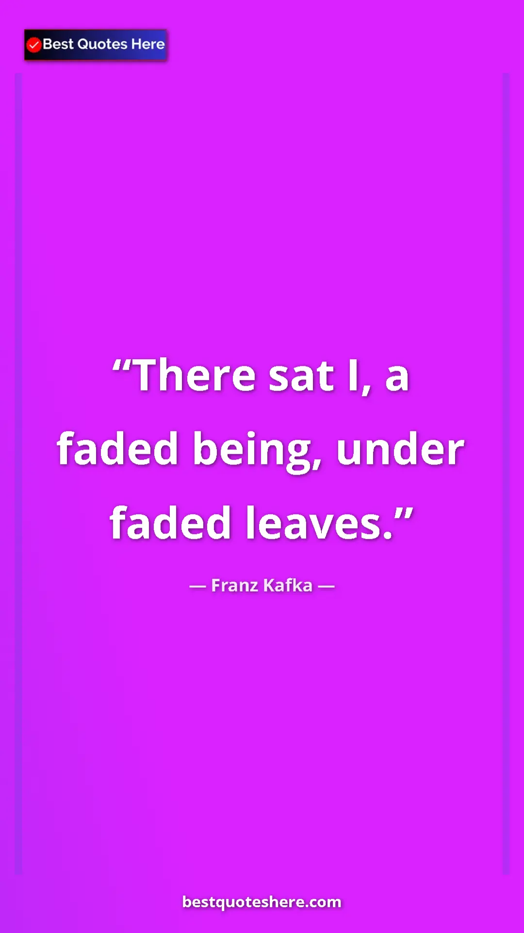 Pinterest quote poster by Franz Kafka: "There sat I, a faded being, under faded leaves."