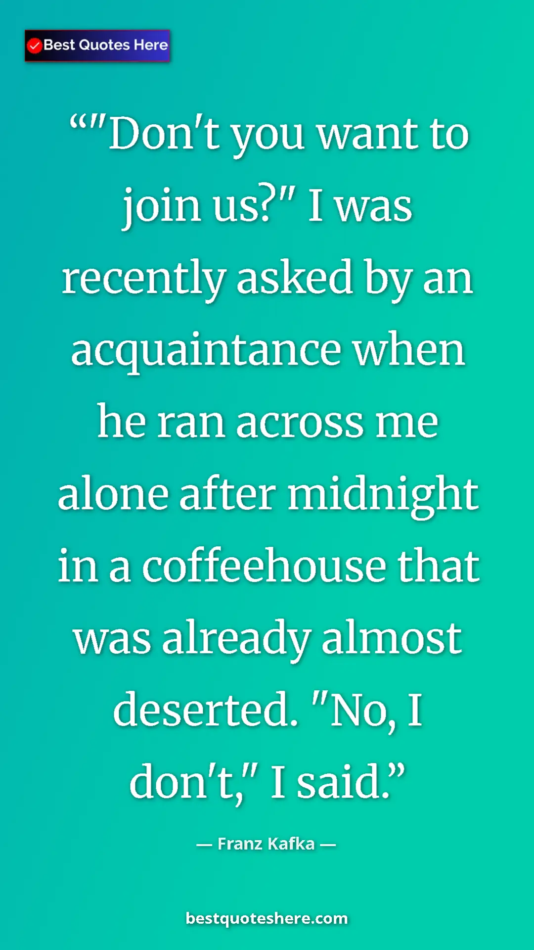 Pinterest quote poster by Franz Kafka: ""Don't you want to join us?" I was recently asked by an..."