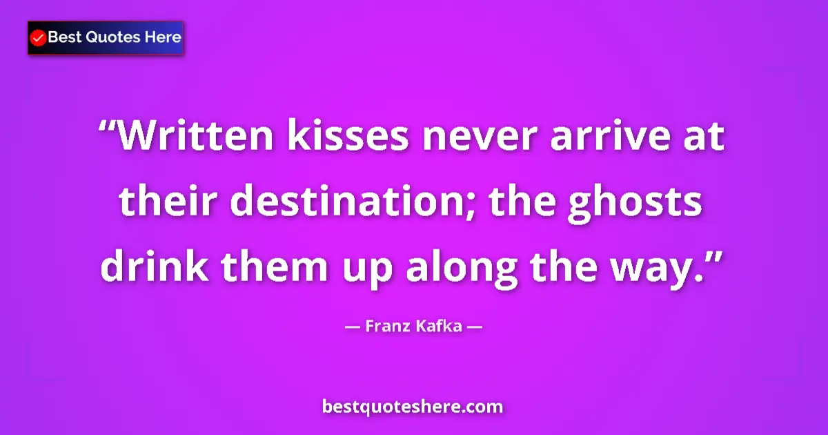 Franz Kafka quote: "Written kisses never arrive at their destination; the..."