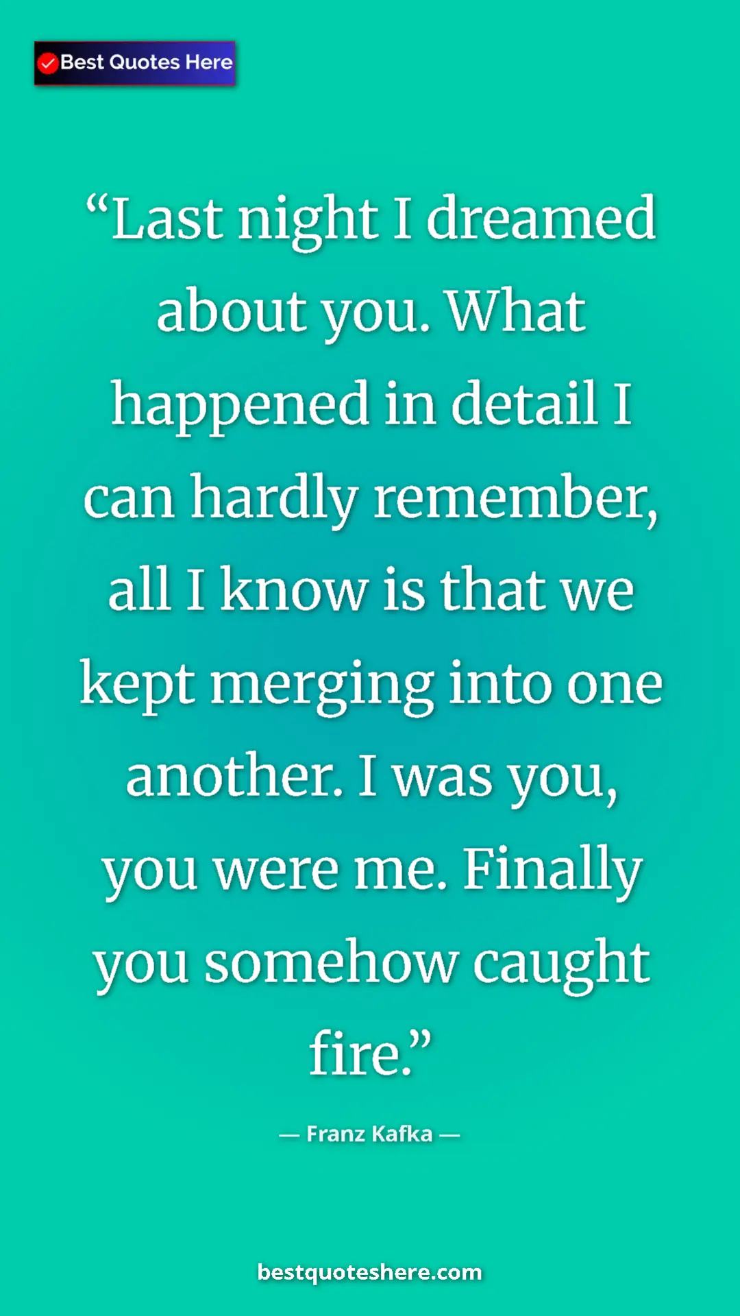 Pinterest quote poster by Franz Kafka: "Last night I dreamed about you. What happened in detail I..."