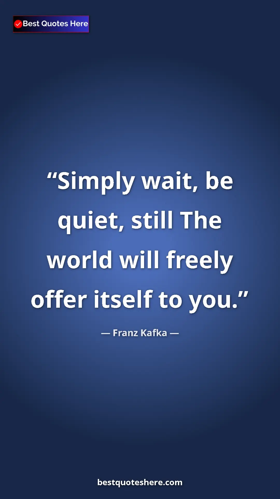 Pinterest quote poster by Franz Kafka: "Simply wait, be quiet, still The world will freely offer..."