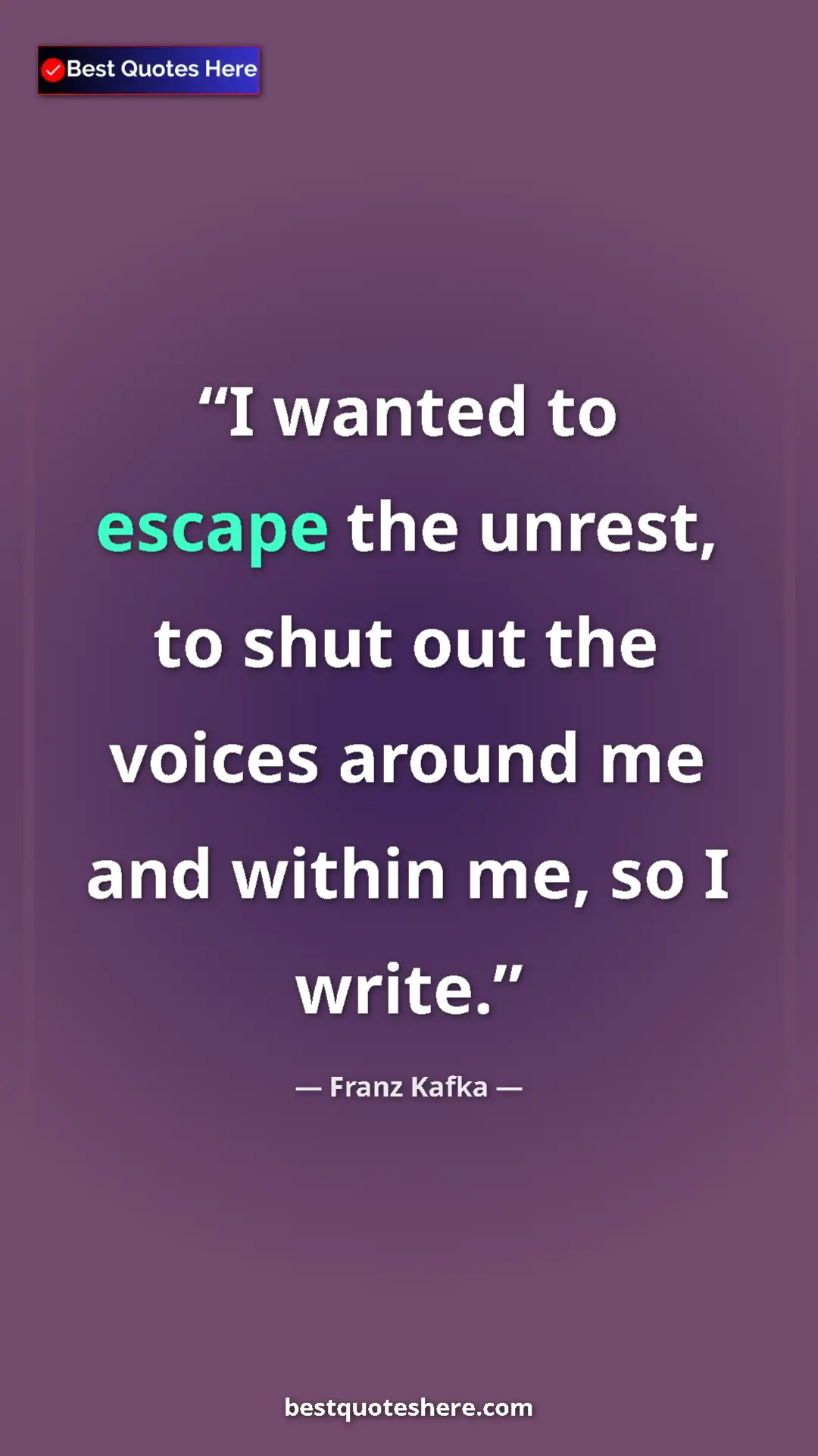 Pinterest quote poster by Franz Kafka: "I wanted to escape the unrest, to shut out the voices..."