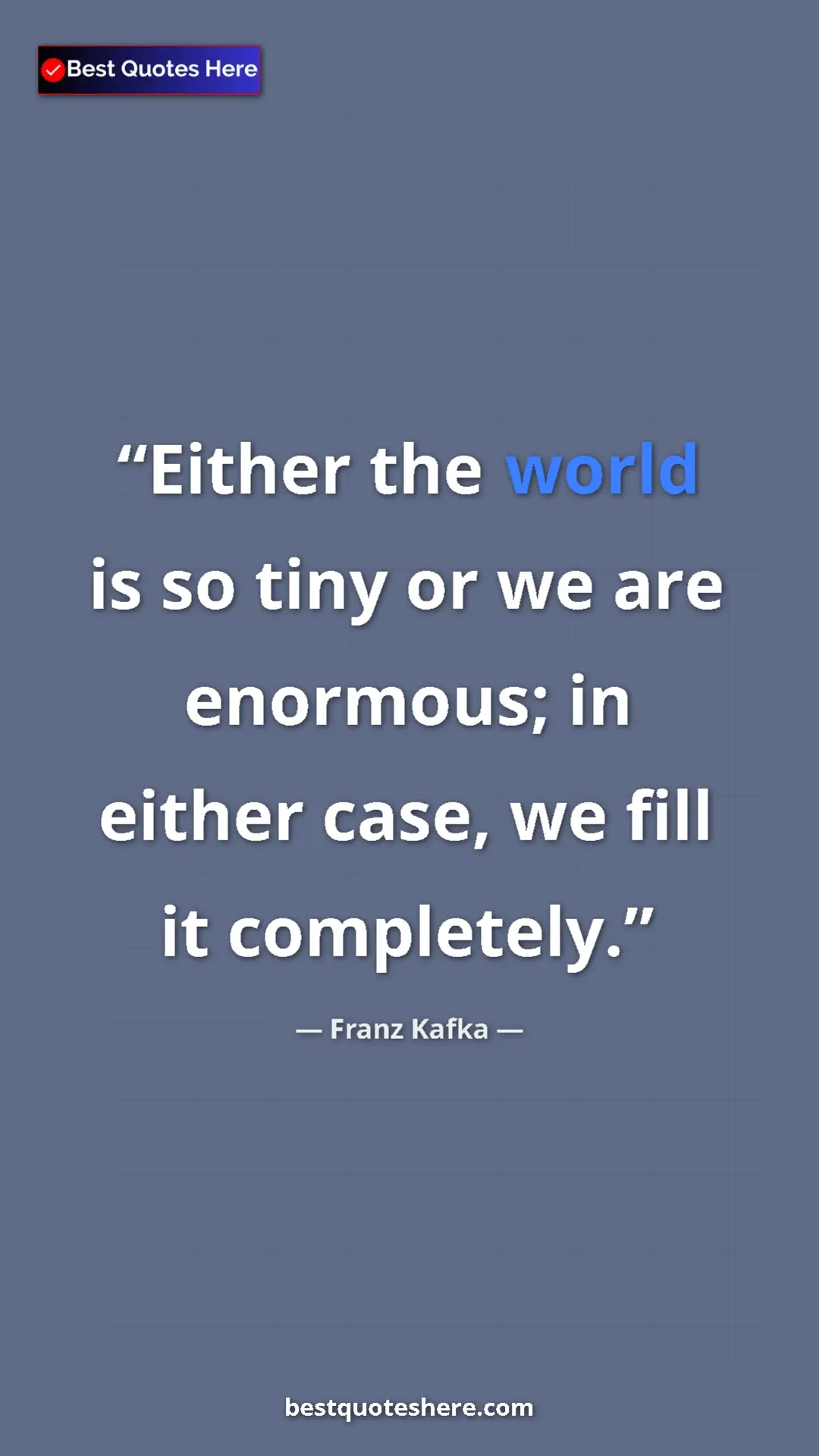 Pinterest quote poster by Franz Kafka: "Either the world is so tiny or we are enormous; in either..."