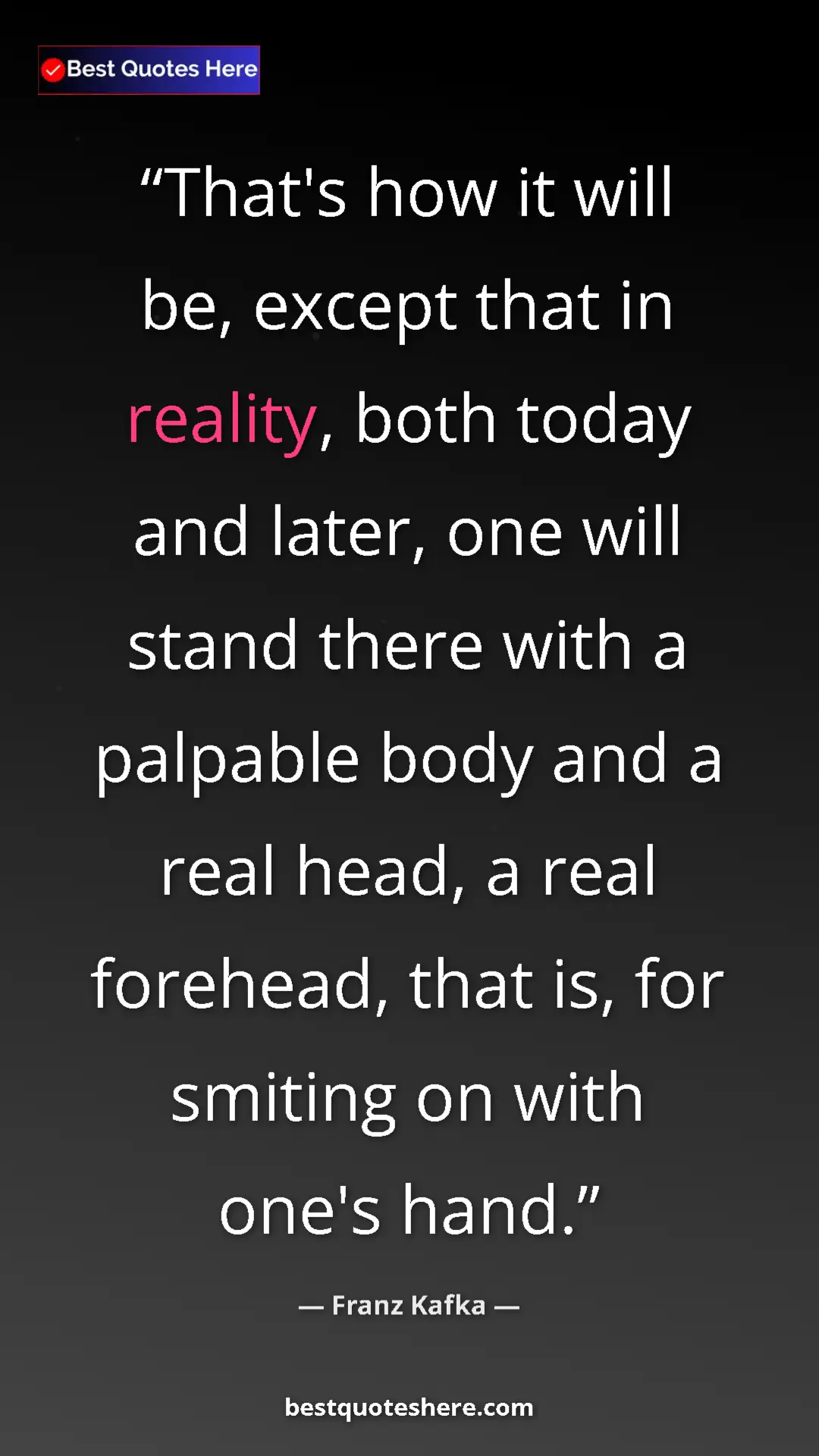 Pinterest quote poster by Franz Kafka: "That's how it will be, except that in reality, both today..."
