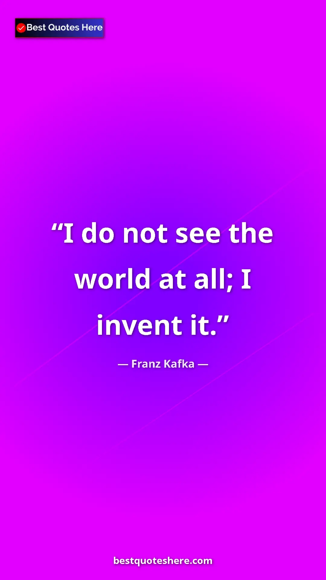 Pinterest quote poster by Franz Kafka: "I do not see the world at all; I invent it."