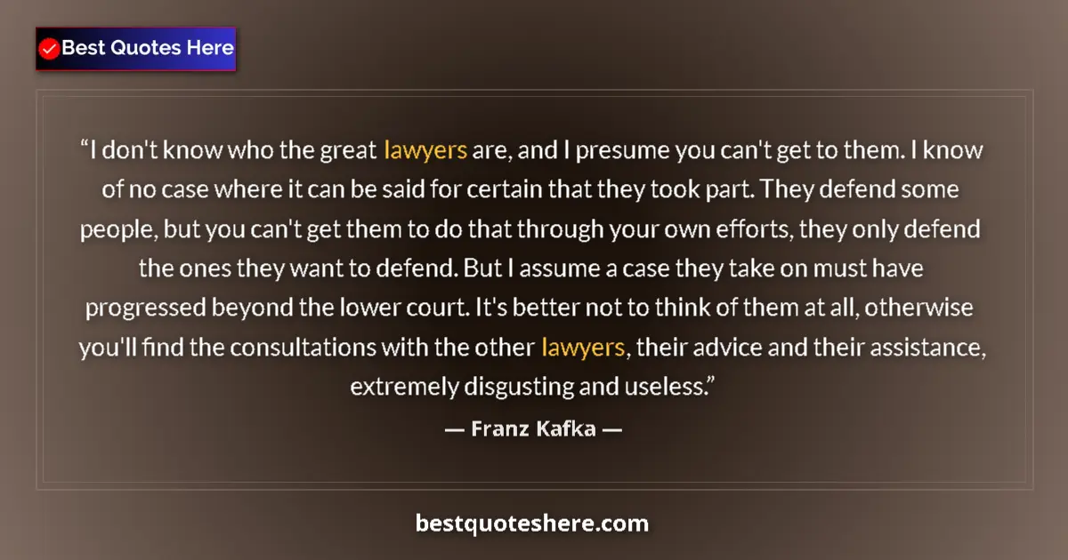 Quote by Franz Kafka: I don't know who the great lawyers are, and I presume you can't get to them. I know of no case where...