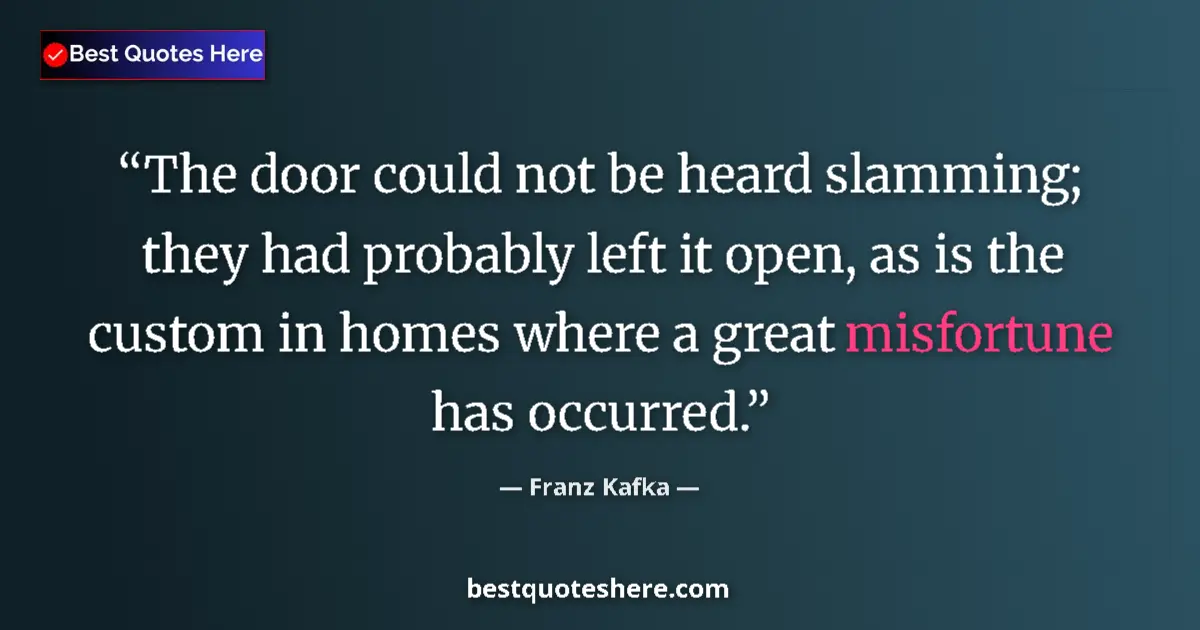 Quote by Franz Kafka: The door could not be heard slamming; they had probably left it open, as is the custom in homes wher...