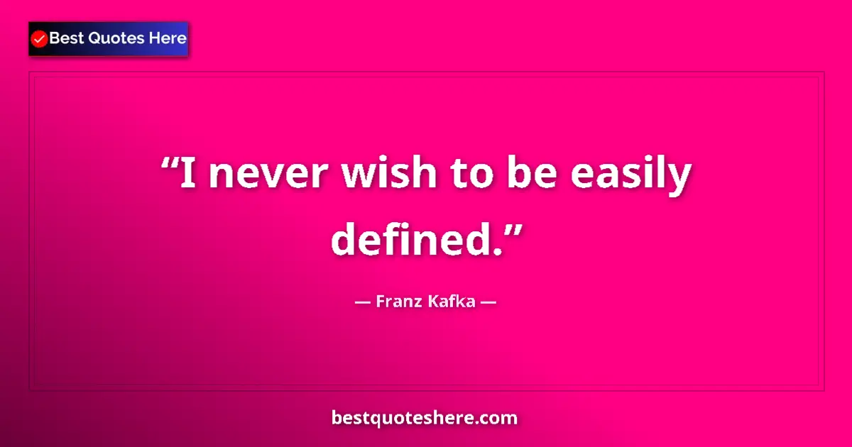 Franz Kafka quote: "I never wish to be easily defined."