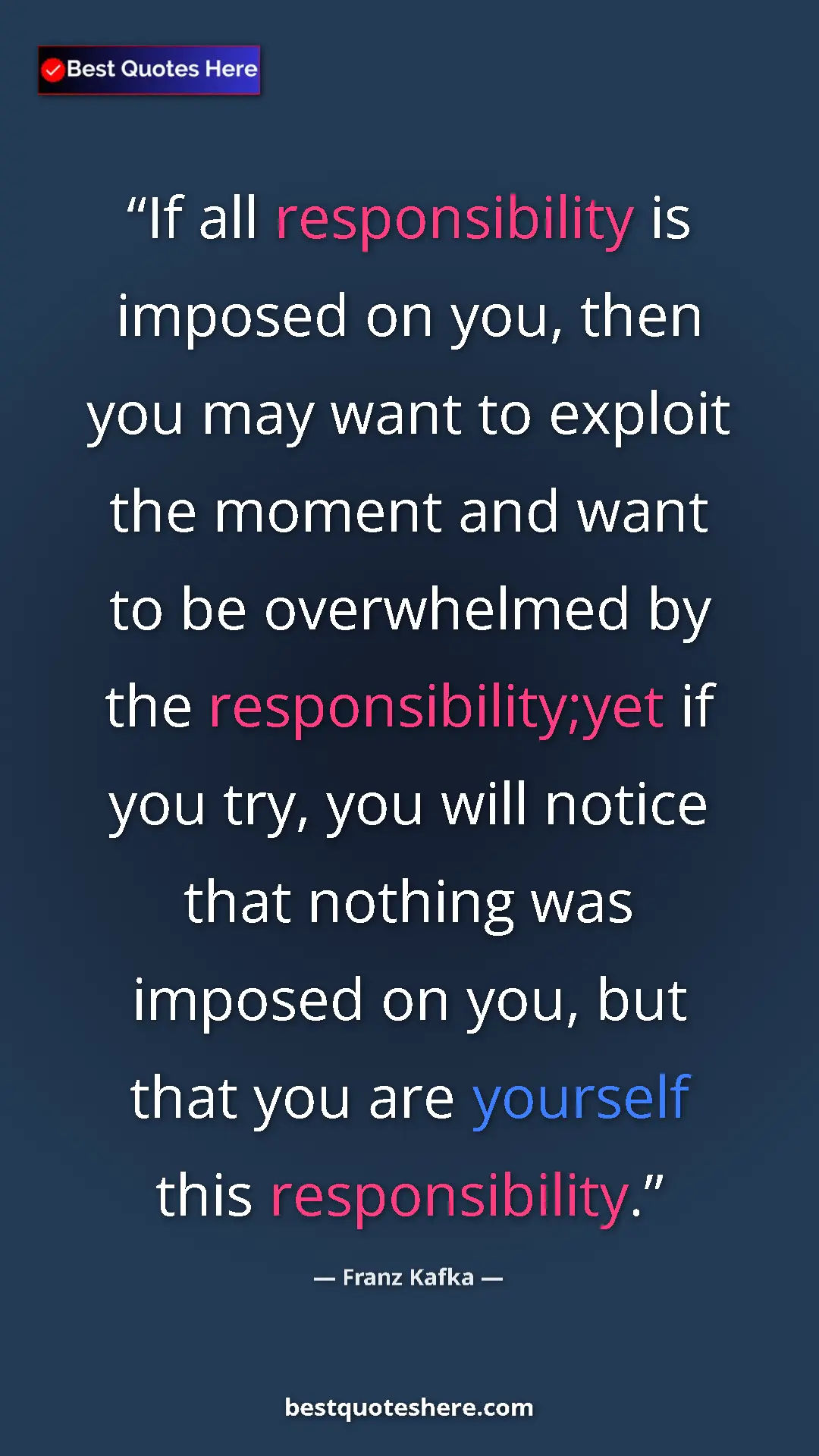 Pinterest quote poster by Franz Kafka: "If all responsibility is imposed on you, then you may want..."