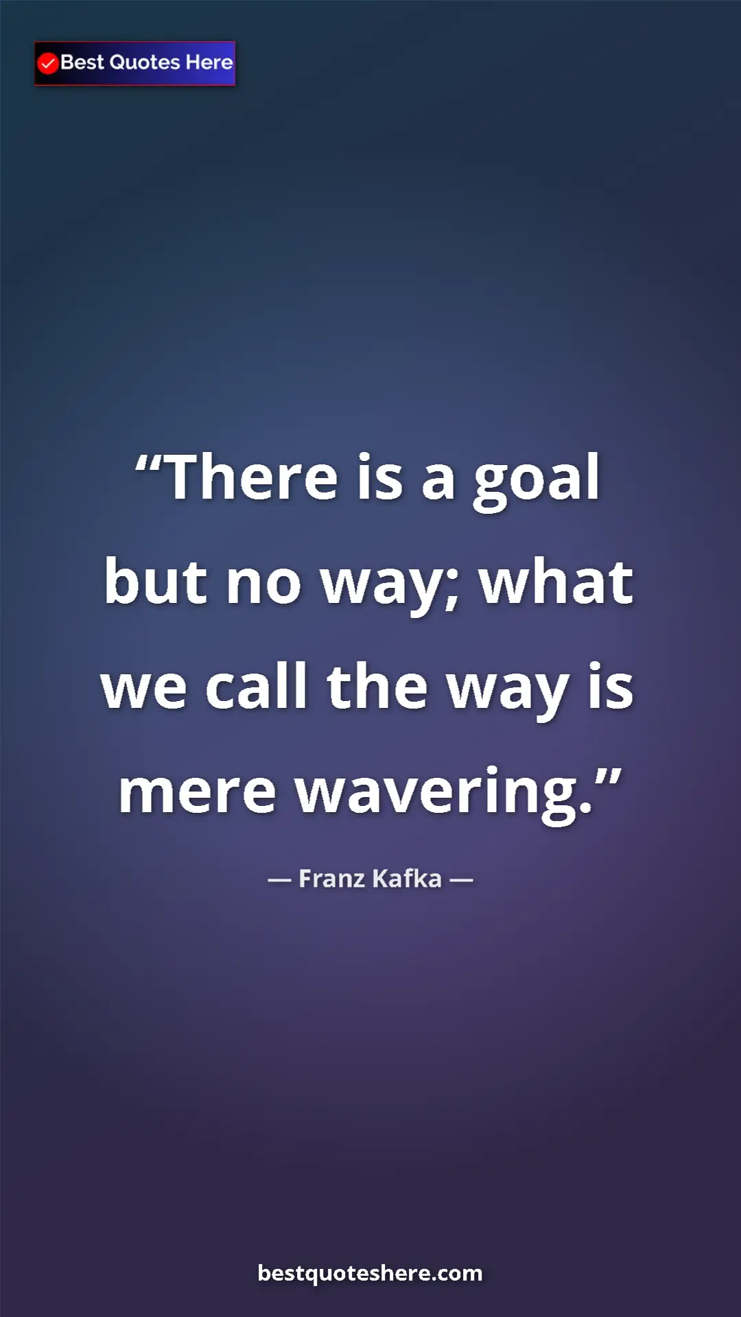 Pinterest quote poster by Franz Kafka: "There is a goal but no way; what we call the way is mere..."