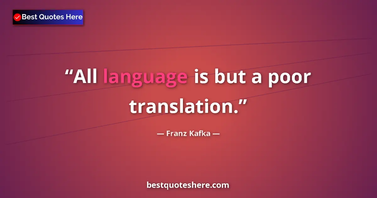 Quote by Franz Kafka: All language is but a poor translation....