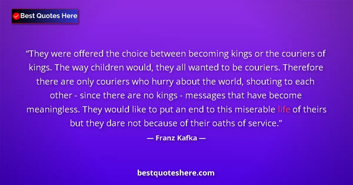 Quote by Franz Kafka: They were offered the choice between becoming kings or the couriers of kings. The way children would...