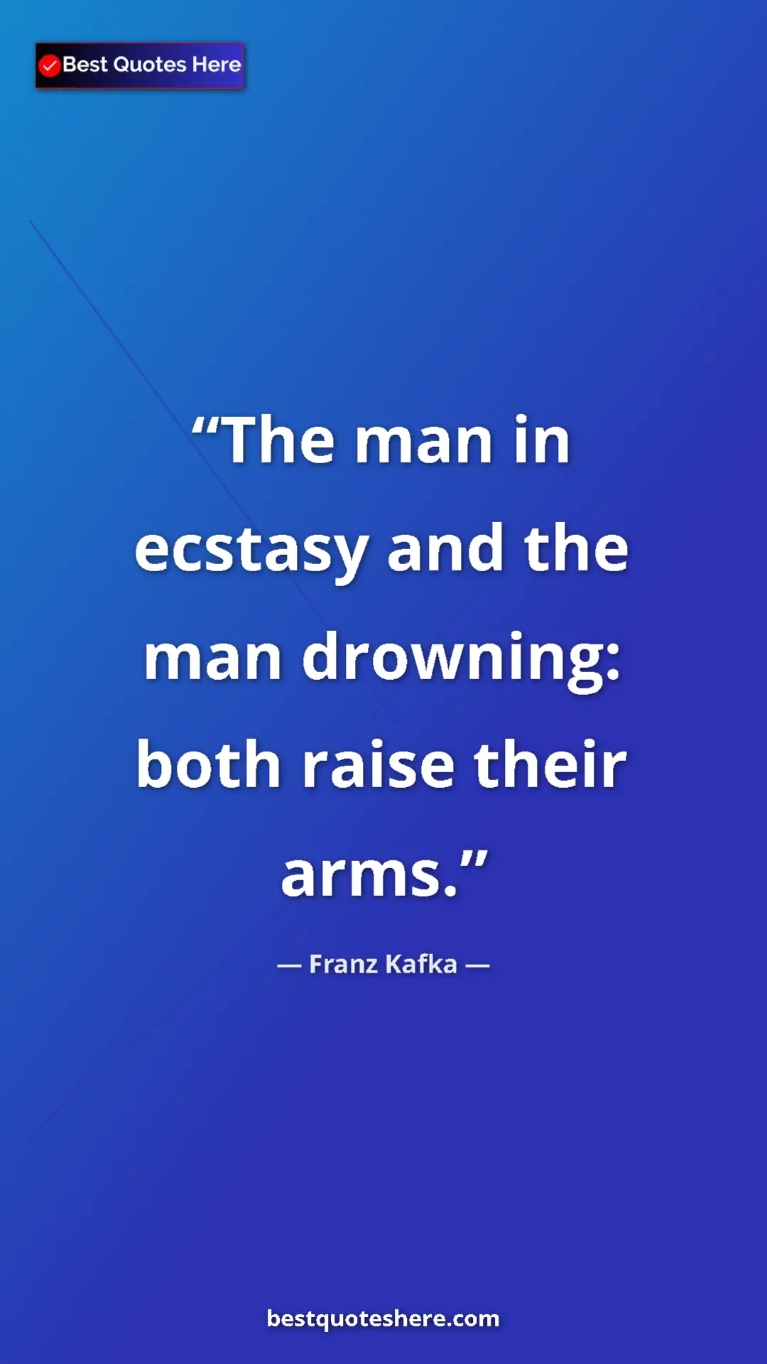 Pinterest quote poster by Franz Kafka: "The man in ecstasy and the man drowning: both raise their..."