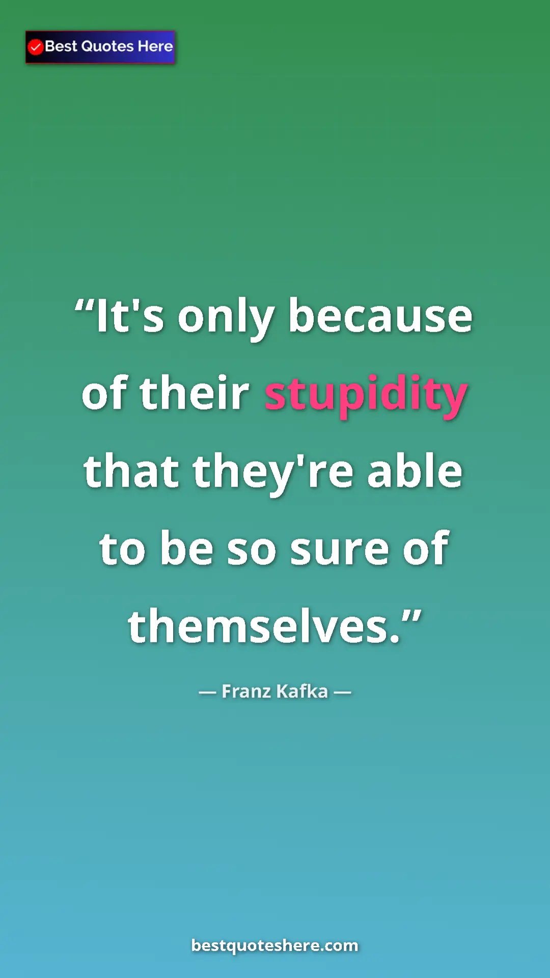 Pinterest quote poster by Franz Kafka: "It's only because of their stupidity that they're able to..."