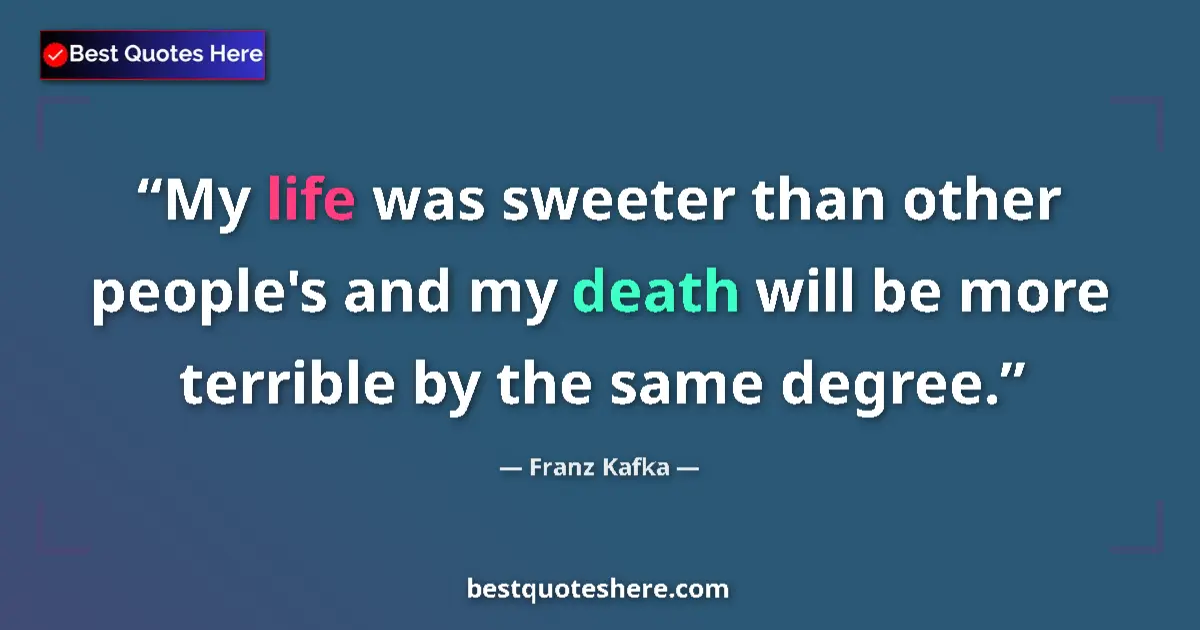 Quote by Franz Kafka: My life was sweeter than other people's and my dea