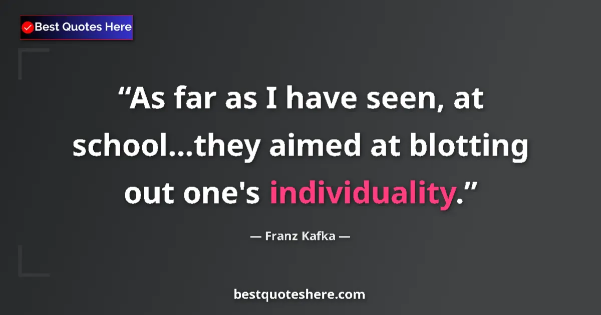 Quote by Franz Kafka: As far as I have seen, at school...they aimed at b