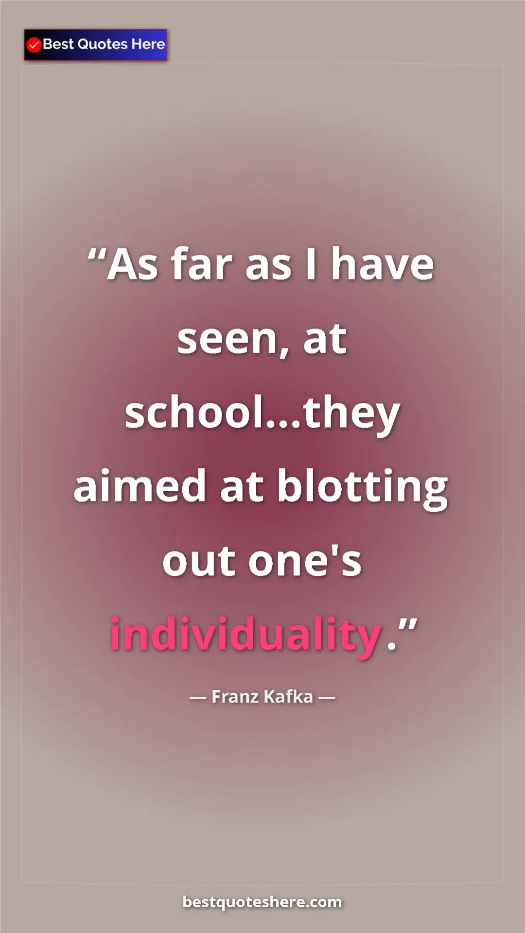 Pinterest quote poster by Franz Kafka: "As far as I have seen, at school...they aimed at blotting..."