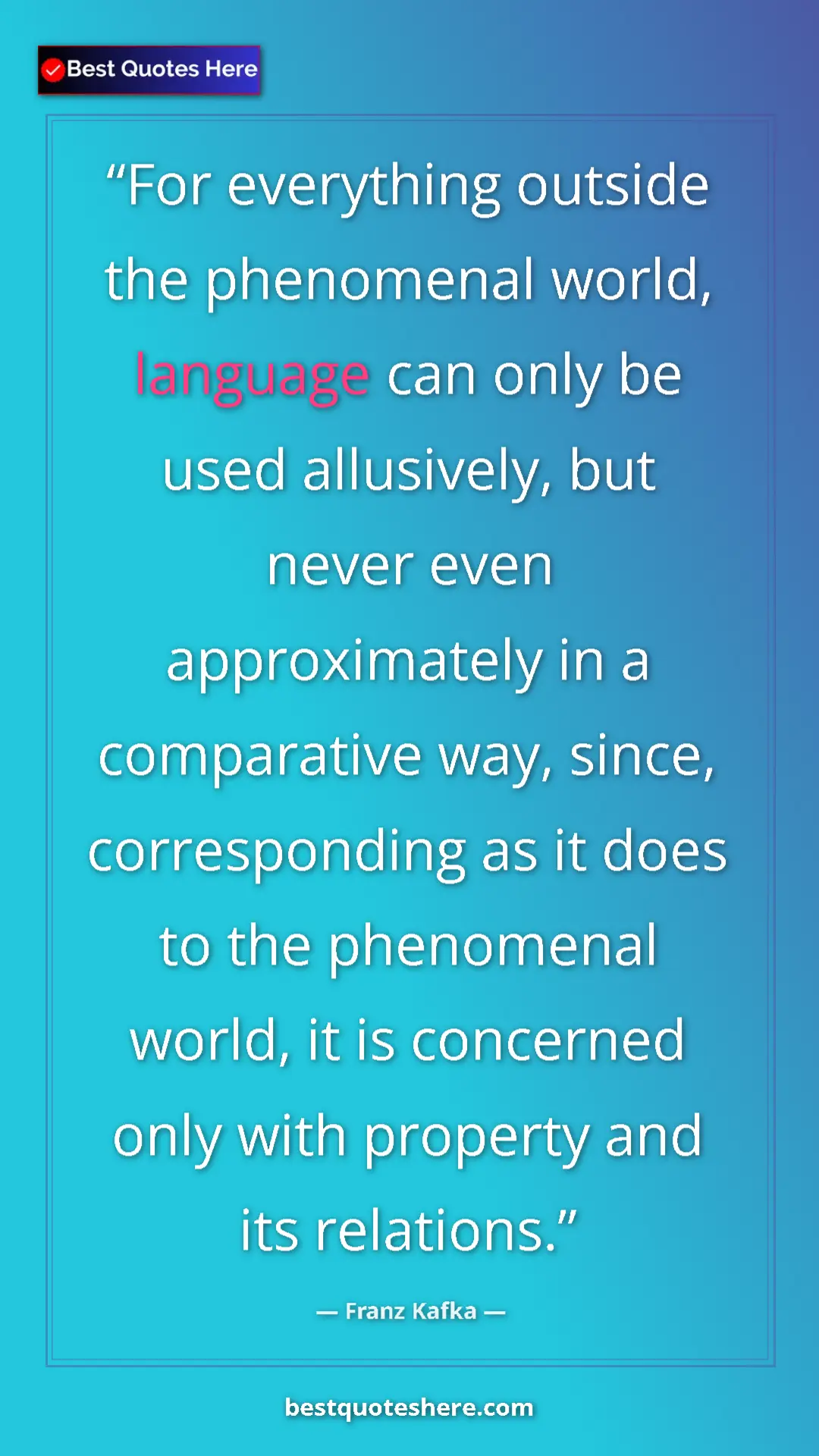 Franz Kafka Quote Card: "For everything outside the phenomenal world, language can..." Pinterest quote poster by Franz Kafka: "For everything outside the phenomenal world, language can..."