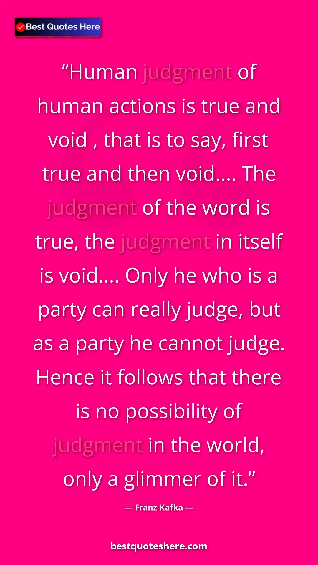 Franz Kafka Quote Card: "Human judgment of human actions is true and void , that is..." Pinterest quote poster by Franz Kafka: "Human judgment of human actions is true and void , that is..."