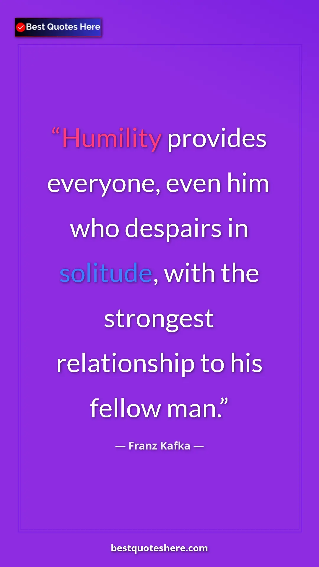 Pinterest quote poster by Franz Kafka: "Humility provides everyone, even him who despairs in..."