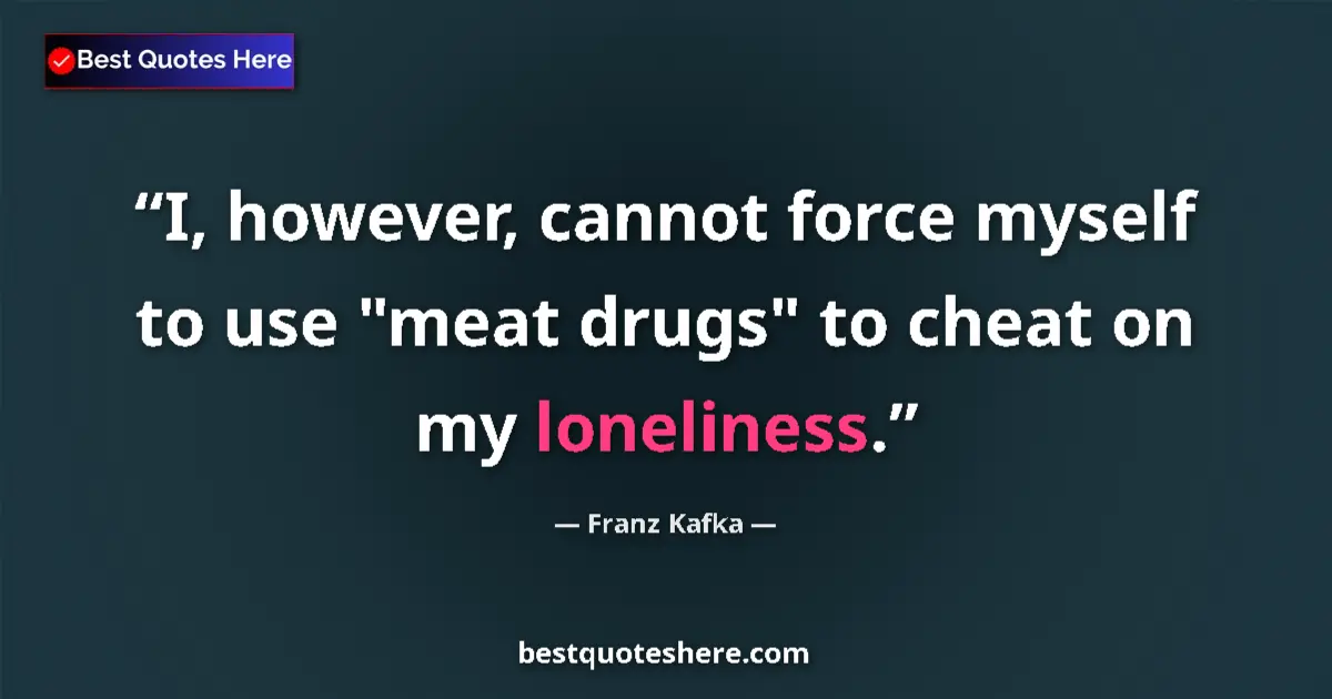 Quote by Franz Kafka: I, however, cannot force myself to use 