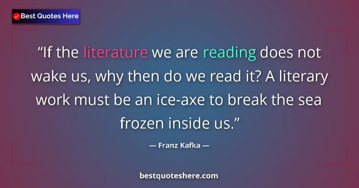 Quote by Franz Kafka: If the literature we are reading does not wake us, why then do we read it? A literary work must be a...