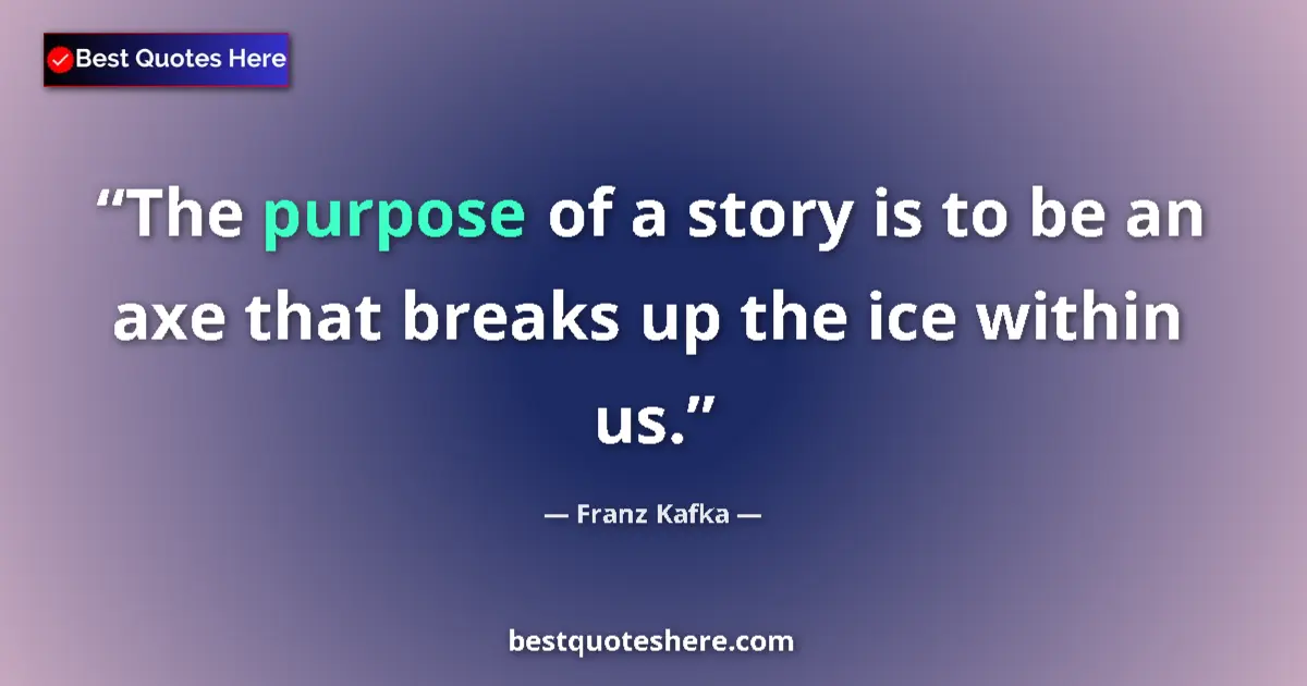 Image for the quote by Franz Kafka: The purpose of a story is to be an axe that breaks up the ice within us....
