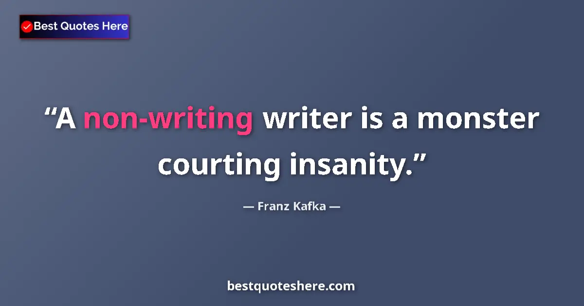 Quote by Franz Kafka: A non-writing writer is a monster courting insanity....
