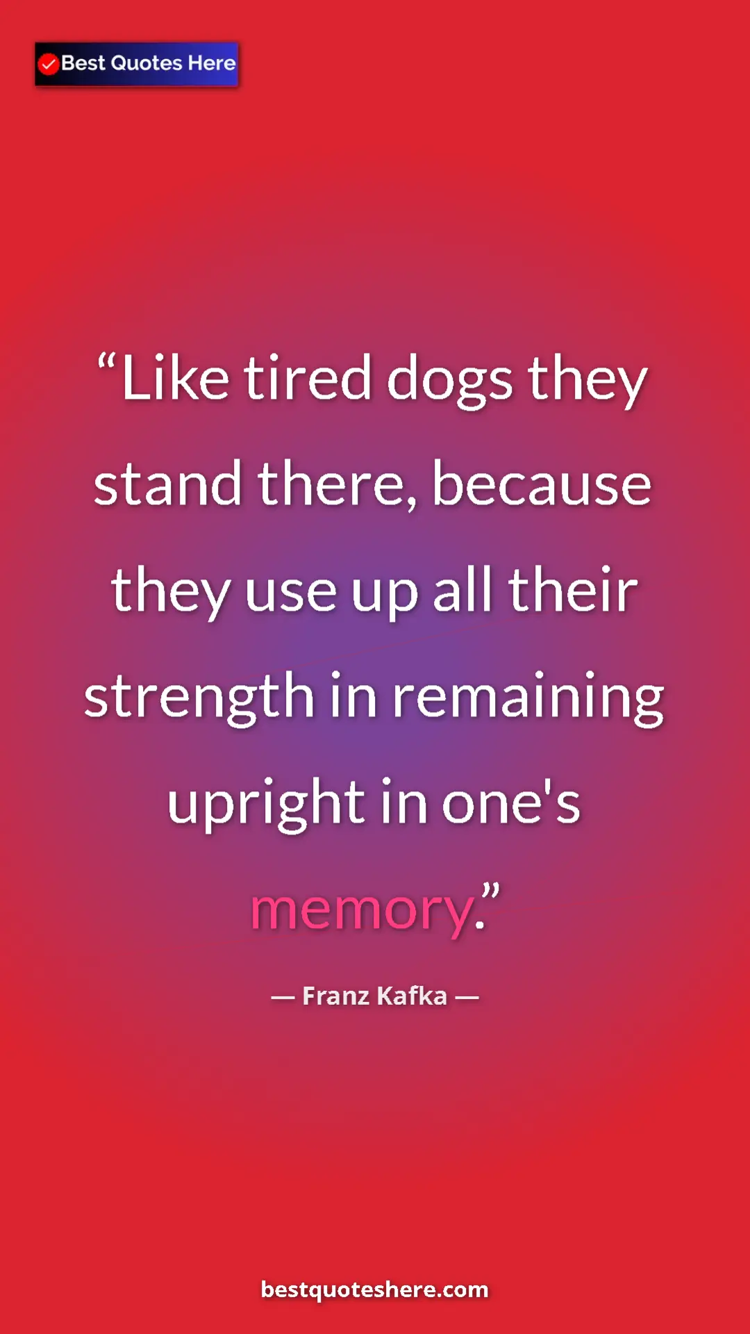 Pinterest quote poster by Franz Kafka: "Like tired dogs they stand there, because they use up all..."