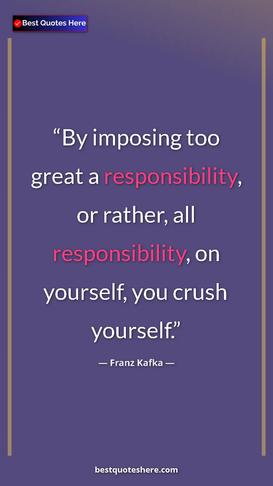 Pinterest quote poster by Franz Kafka: "By imposing too great a responsibility, or rather, all..."