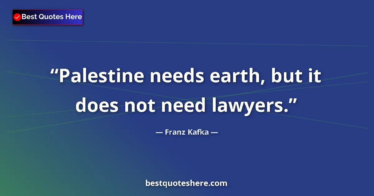 Quote by Franz Kafka: Palestine needs earth, but it does not need lawyers....