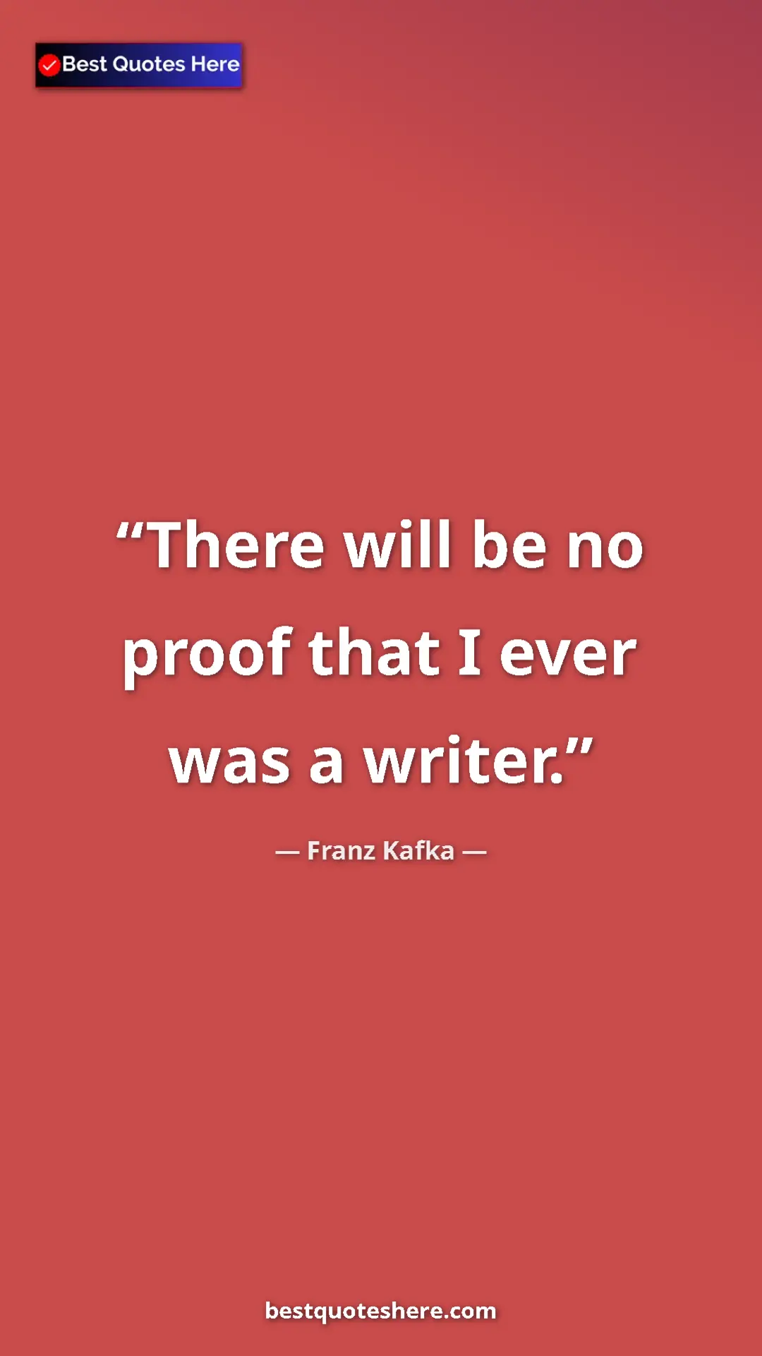 Pinterest quote poster by Franz Kafka: "There will be no proof that I ever was a writer."