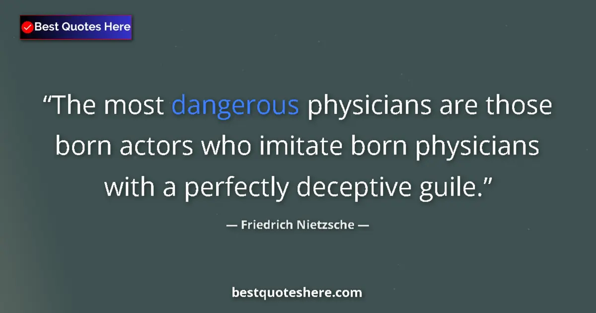 Quote by Friedrich Nietzsche: The most dangerous physicians are those born actors who imitate born physicians with a perfectly dec...