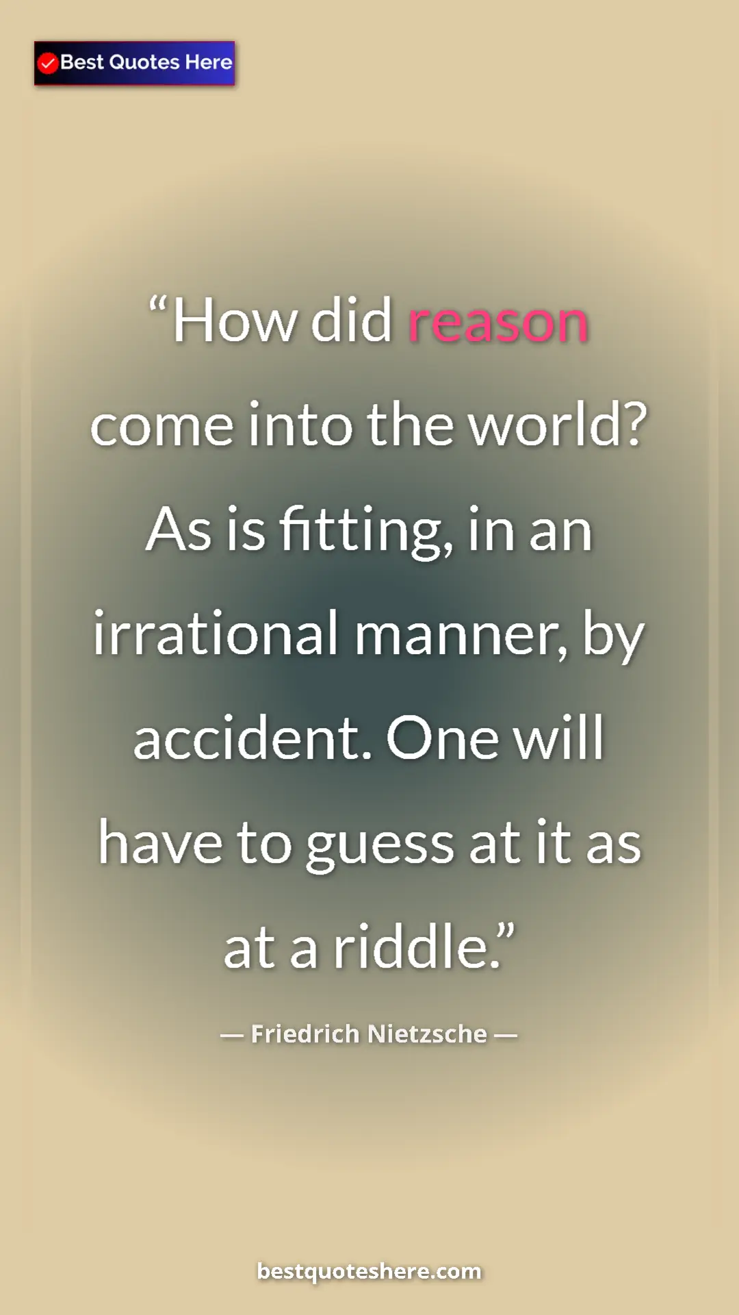 Pinterest quote poster by Friedrich Nietzsche: "How did reason come into the world? As is fitting, in an..."