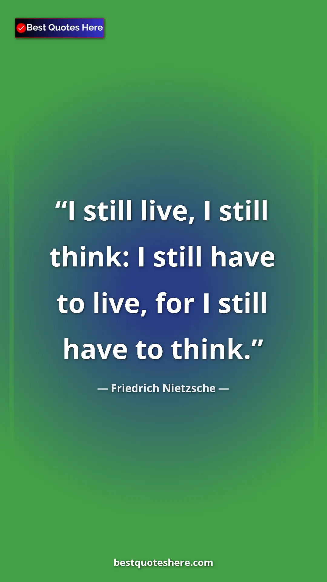 Pinterest quote poster by Friedrich Nietzsche: "I still live, I still think: I still have to live, for I..."