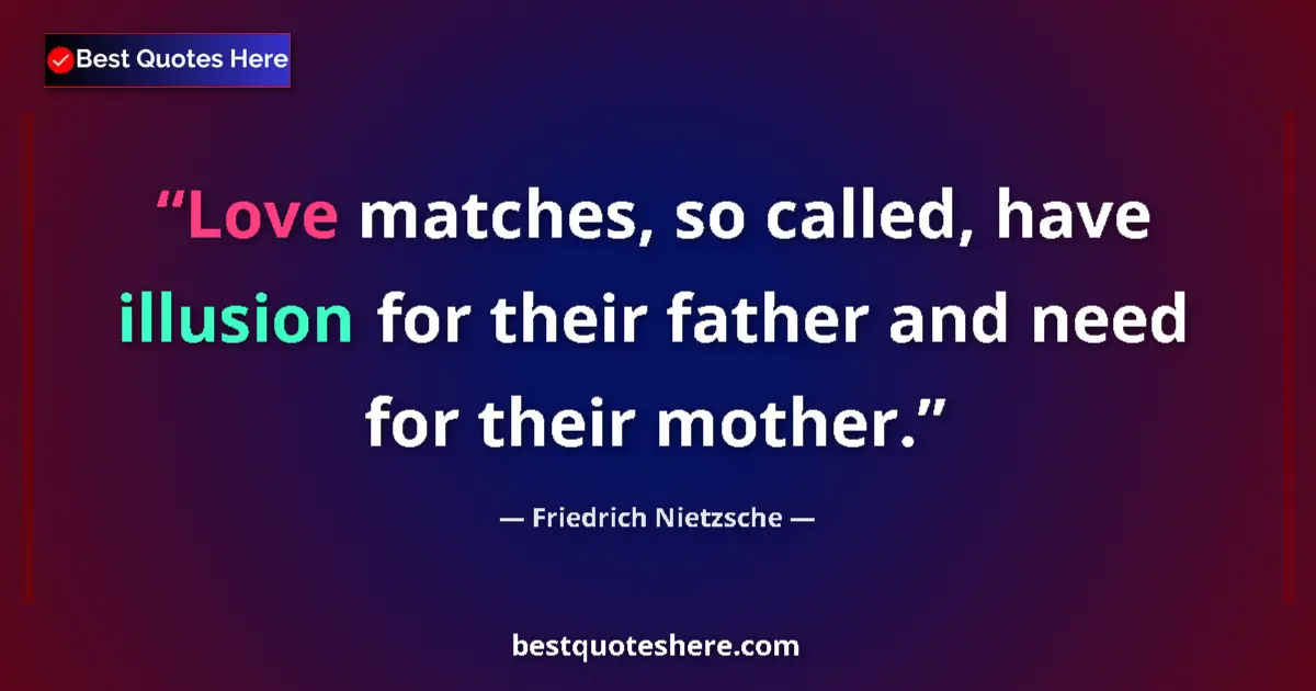 Quote by Friedrich Nietzsche: Love matches, so called, have illusion for their father and need for their mother....