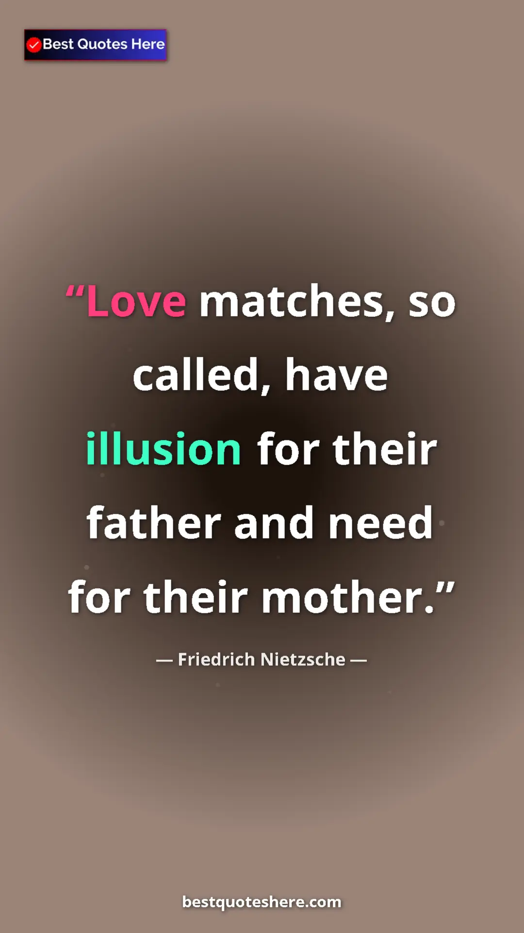 Pinterest quote poster by Friedrich Nietzsche: "Love matches, so called, have illusion for their father and..."