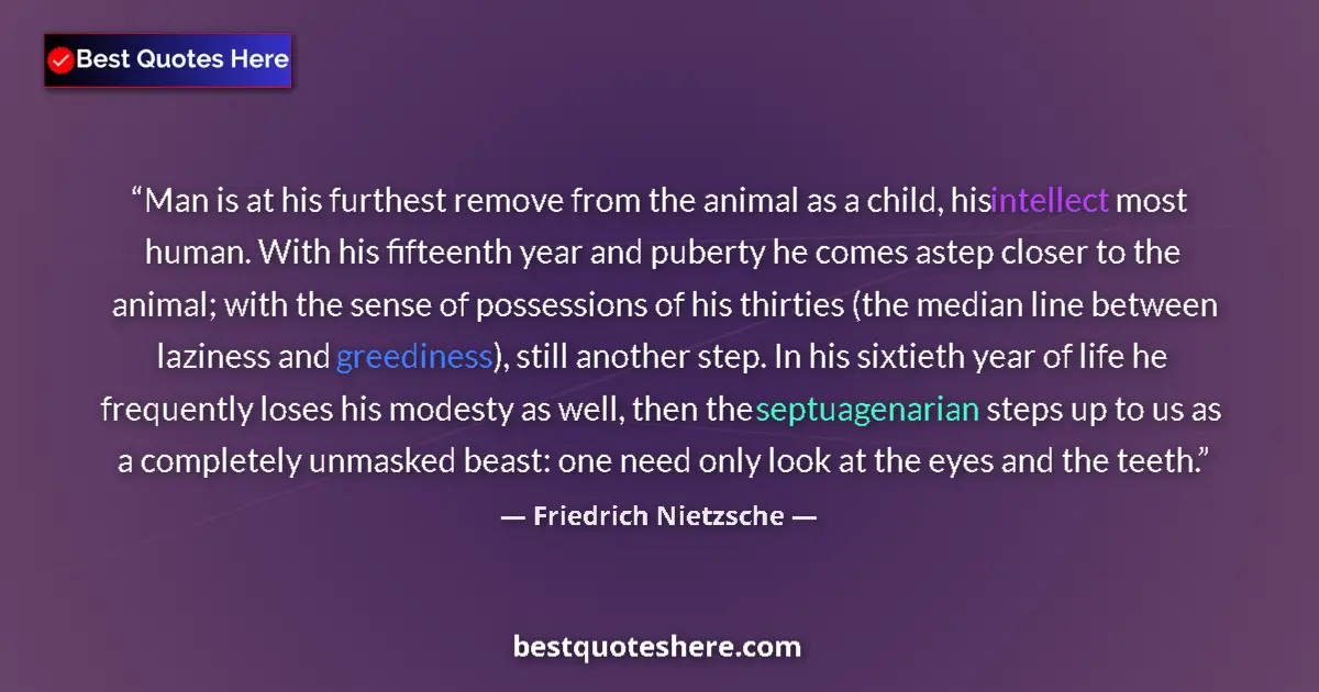 Quote by Friedrich Nietzsche: Man is at his furthest remove from the animal as a child, his intellect most human. With his fifteen...