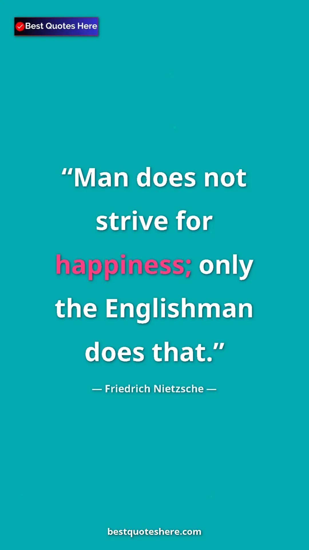 Pinterest quote poster by Friedrich Nietzsche: "Man does not strive for happiness; only the Englishman does..."